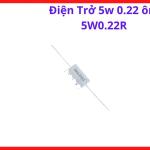 Điện Trở 0.22 Ohm 5W, Resistor Công Suất Cao Dùng Cho Máy Hàn Inverter, Board Điều Khiển Và Mạch Công Suất, kho linh kiện máy hàn.