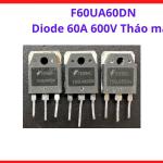 F60UA60DN Diode 60A 600V Tháo Máy, Giải Pháp Thay Thế Cho Máy Hàn, Máy Cắt Plasma, UPS, Nguồn Xung Công Nghiệp, Thiết Bị Điều Khiển Motor Và Mạch Công Suất Cao, linh kiện máy hàn.