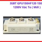 GPU150HF120 150A 1200V IGBT Module Chính Hãng, Khối Bán Dẫn Công Suất Cao Cho Máy Hàn MIG TIG MMA Công Nghiệp