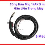 Súng Hàn MIG 14AK 5 Mét Gắn Liền Trong Máy, Tay Hàn MIG Dây Dài 5 Mét Cho Máy Hàn MIG Gia Đình Và Cơ Khí Dân Dụng, Hỗ Trợ Hàn Liên Tục Và Di Chuyển Linh Hoạt Hơn