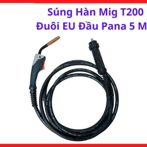 Súng Hàn MIG T200 Đuôi EU Đầu Pana 5 Mét, Mỏ Hàn MIG Công Suất 200A Cho Xưởng Cơ Khí Và Gia Công Kim Loại, Thiết Kế Tay Cầm Chống Nóng Và Dây Dài Linh Hoạt, kho linh kiện máy hàn.