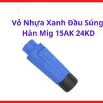 Vỏ nhựa xanh đầu súng hàn MIG 15AK 24KD, phụ kiện hàn mig bảo vệ đầu súng, vỏ nhựa súng hàn chống va đập, linh kiện máy hàn mig thay thế nhanh, tương thích súng hàn mig 15AK 24KD cho xưởng cơ khí